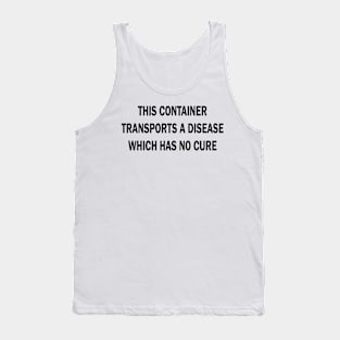 this container transports a disease which has no cure Tank Top